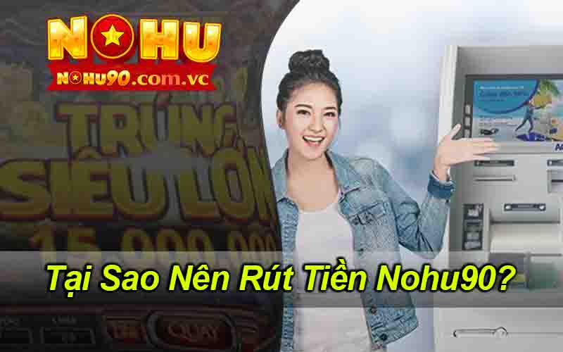 Tại Sao Nên Rút Tiền Nohu90?