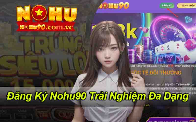 Đăng Ký Nohu90 Trải Nghiệm Đa Dạng