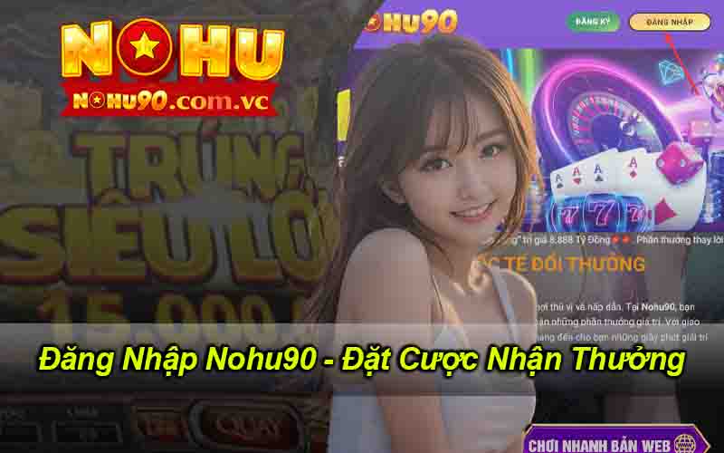 Đăng Nhập Nohu90 - Đặt Cược Nhận Thưởng