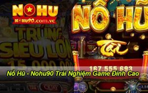 Nổ Hũ - Nohu90 Trải Nghiệm Game Đỉnh Cao