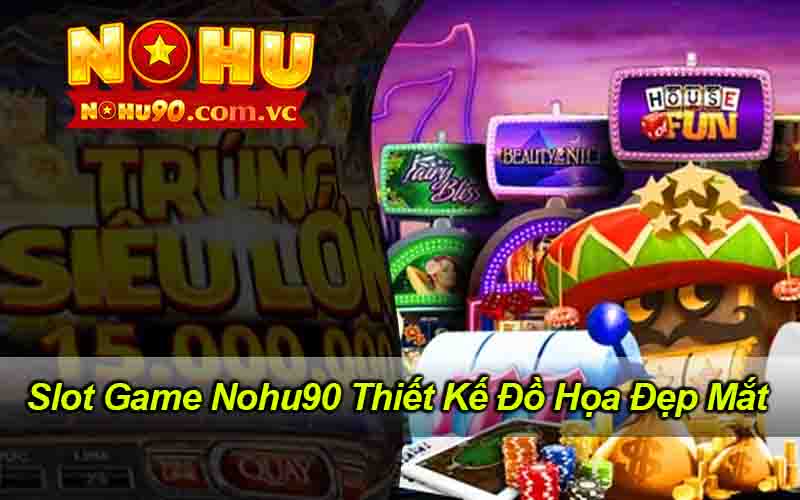 Slot Game Nohu90 Thiết Kế Đồ Họa Đẹp Mắt