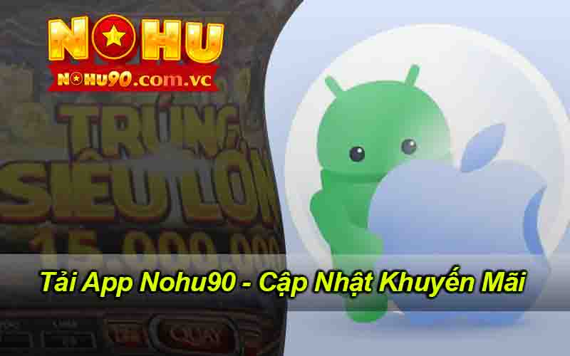 Tải App Nohu90 Android - IOS - Cập Nhật Tin Tức Nhận Code