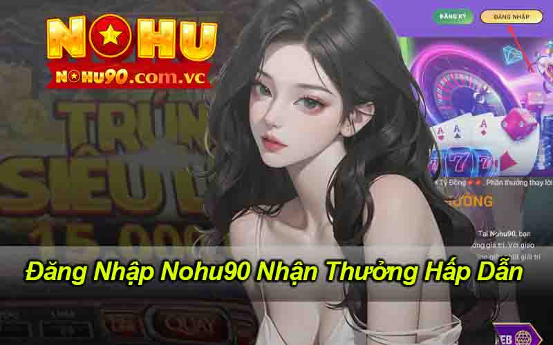 Đăng Nhập Nohu90 Nhận Thưởng Hấp Dẫn