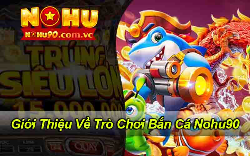 Giới Thiệu Về Trò Chơi Bắn Cá Nohu90