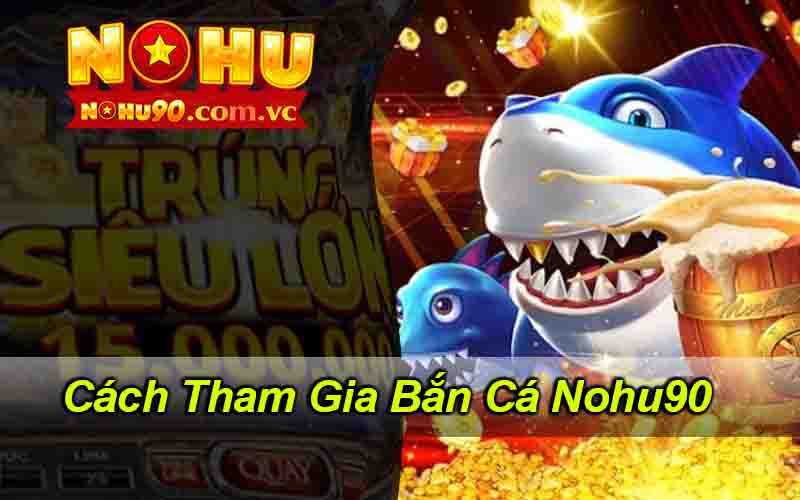 Cách Tham Gia Bắn Cá Nohu90